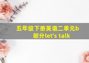 五年级下册英语二单元b部分let's talk